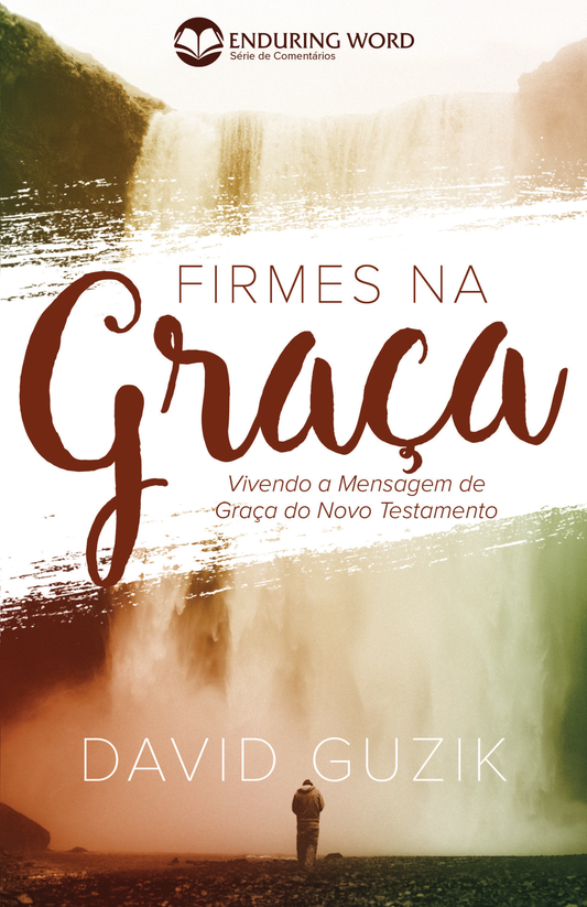 Firmes Na Graça - Vivendo a Mensagem de Graça do Novo Testamento